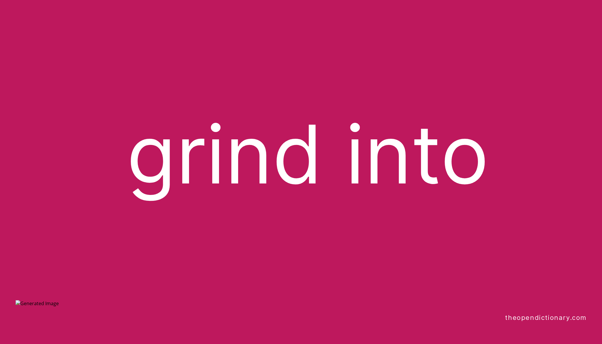 GRIND INTO Phrasal Verb GRIND INTO Definition, Meaning and Example